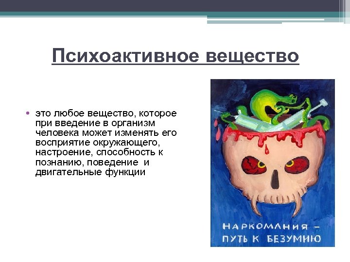 Психоактивное вещество • это любое вещество, которое при введение в организм человека может изменять