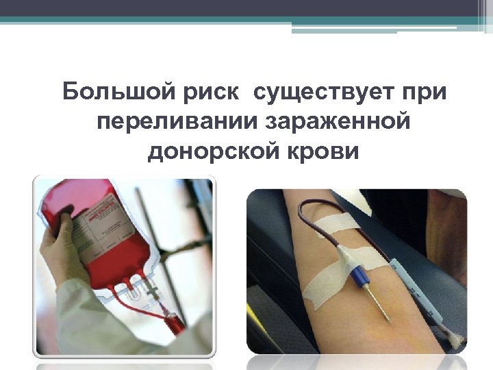 Большой риск существует при переливании зараженной донорской крови 