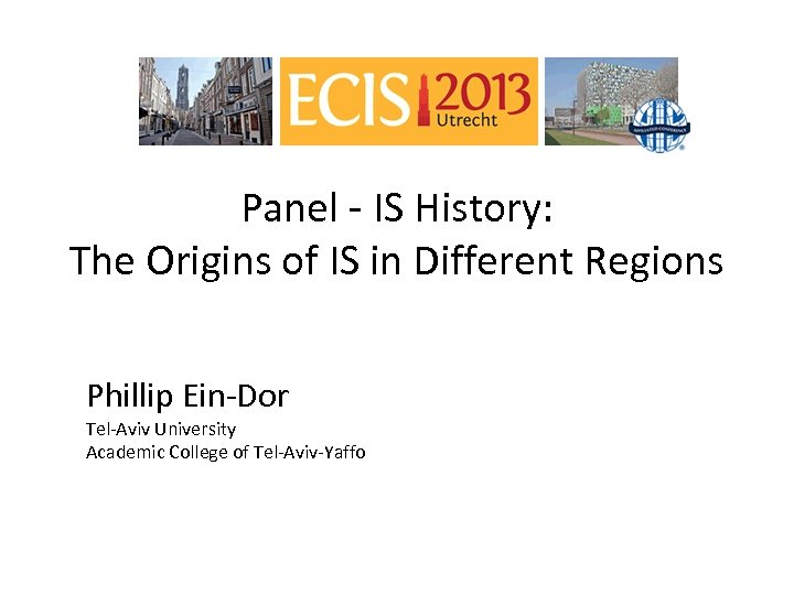 Panel - IS History: The Origins of IS in Different Regions Phillip Ein-Dor Tel-Aviv