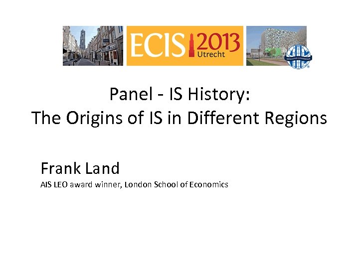 Panel - IS History: The Origins of IS in Different Regions Frank Land AIS