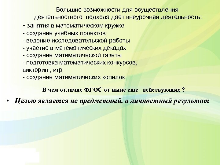 Большие возможности для осуществления деятельностного подхода даёт внеурочная деятельность: - занятия в математическом кружке