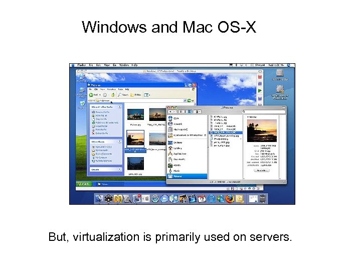 Windows and Mac OS-X But, virtualization is primarily used on servers. 