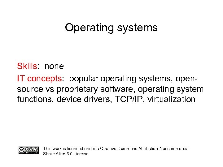 Operating systems Skills: none IT concepts: popular operating systems, opensource vs proprietary software, operating