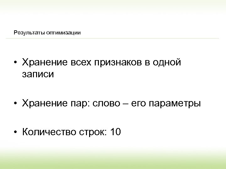 Результаты оптимизации • Хранение всех признаков в одной записи • Хранение пар: слово –