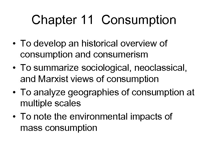 Chapter 11 Consumption • To develop an historical overview of consumption and consumerism •