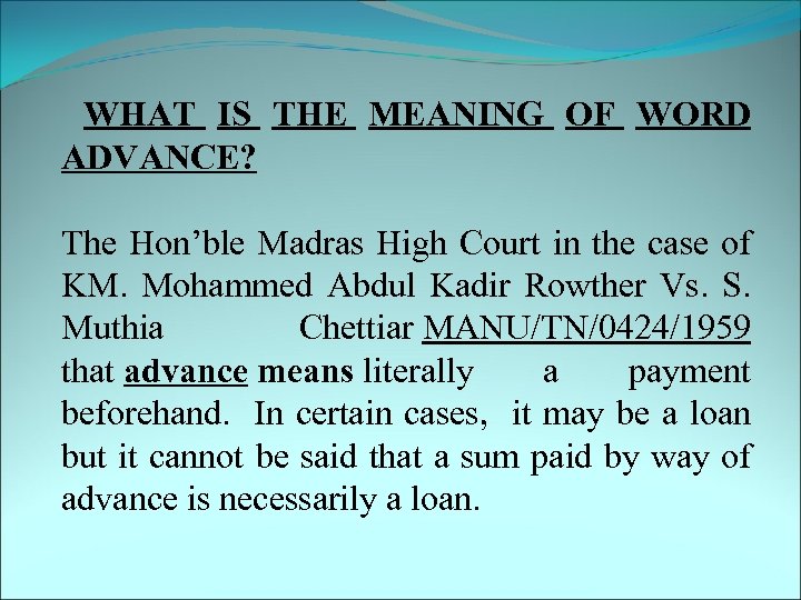  WHAT IS THE MEANING OF WORD ADVANCE? The Hon’ble Madras High Court in