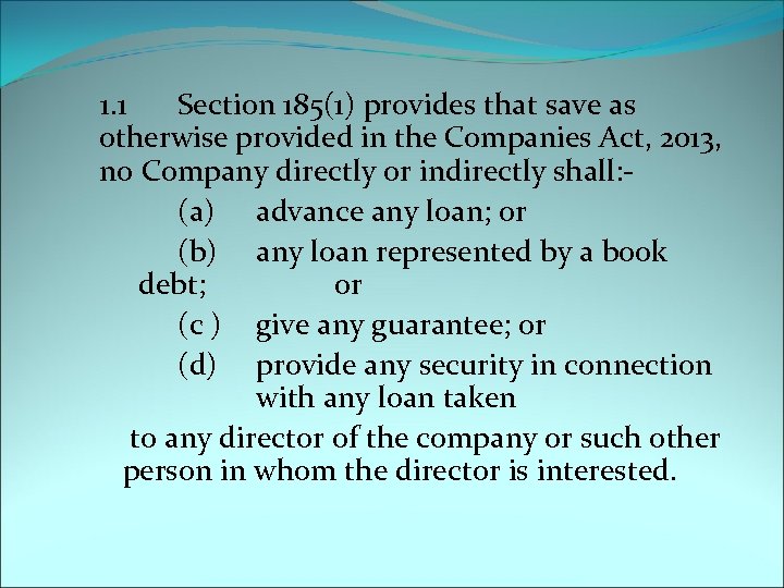 1. 1 Section 185(1) provides that save as otherwise provided in the Companies Act,