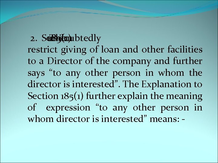  2. Section undoubtedly 185(1) The restrict giving of loan and other facilities to