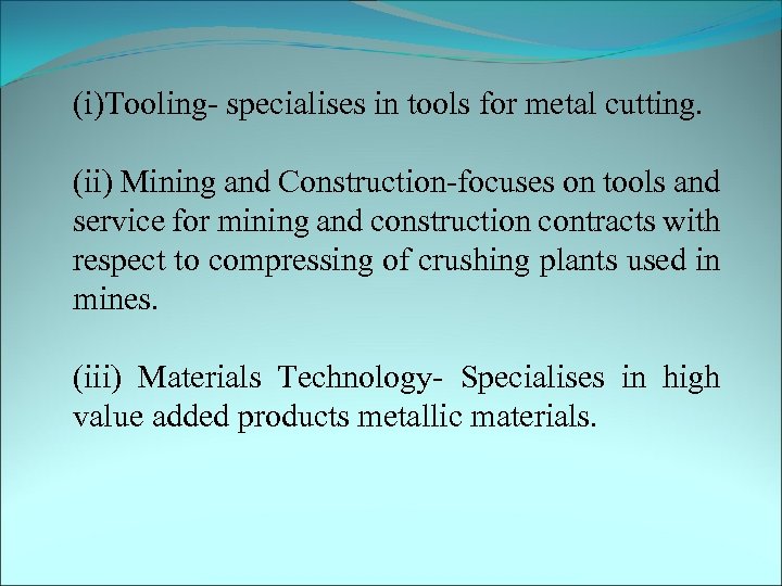 (i)Tooling- specialises in tools for metal cutting. (ii) Mining and Construction-focuses on tools and