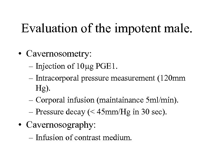 Evaluation of the impotent male. • Cavernosometry: – Injection of 10 g PGE 1.