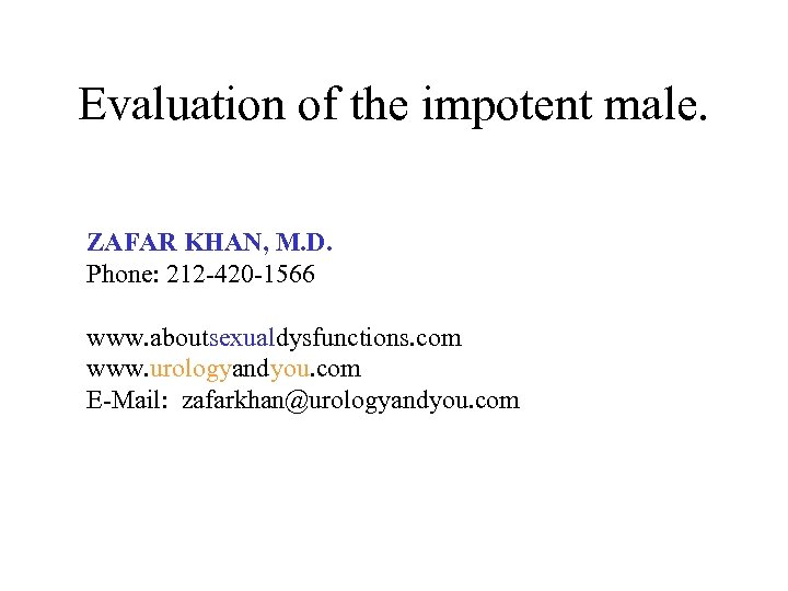 Evaluation of the impotent male. ZAFAR KHAN, M. D. Phone: 212 -420 -1566 www.