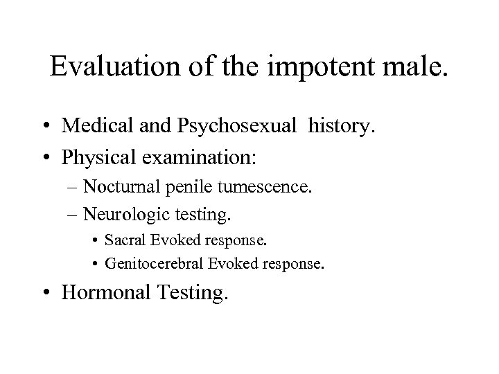 Evaluation of the impotent male. • Medical and Psychosexual history. • Physical examination: –