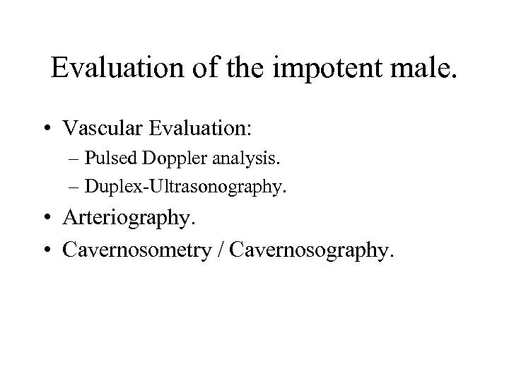 Evaluation of the impotent male. • Vascular Evaluation: – Pulsed Doppler analysis. – Duplex-Ultrasonography.