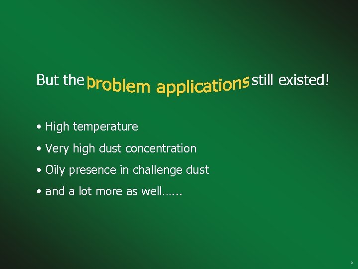 But the still existed! • High temperature • Very high dust concentration • Oily