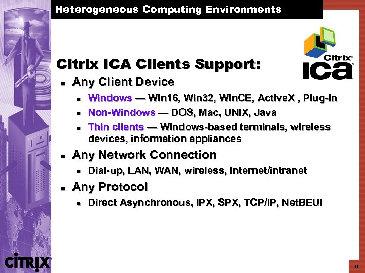 Heterogeneous Computing Environments Citrix ICA Clients Support: n Any Client Device n n Any