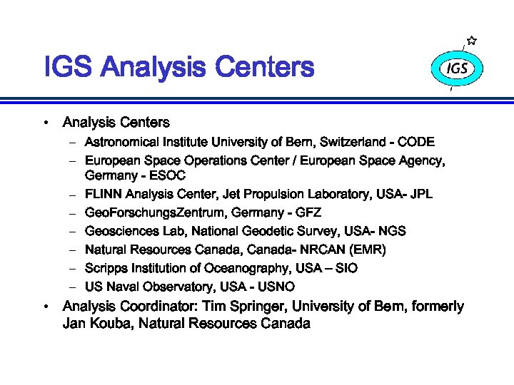 IGS Analysis Centers • Analysis Centers – Astronomical Institute University of Bern, Switzerland -
