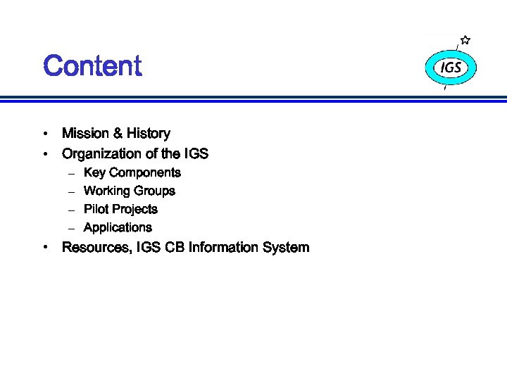 Content • Mission & History • Organization of the IGS – – Key Components