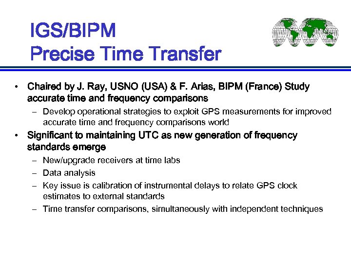 IGS/BIPM Precise Time Transfer • Chaired by J. Ray, USNO (USA) & F. Arias,