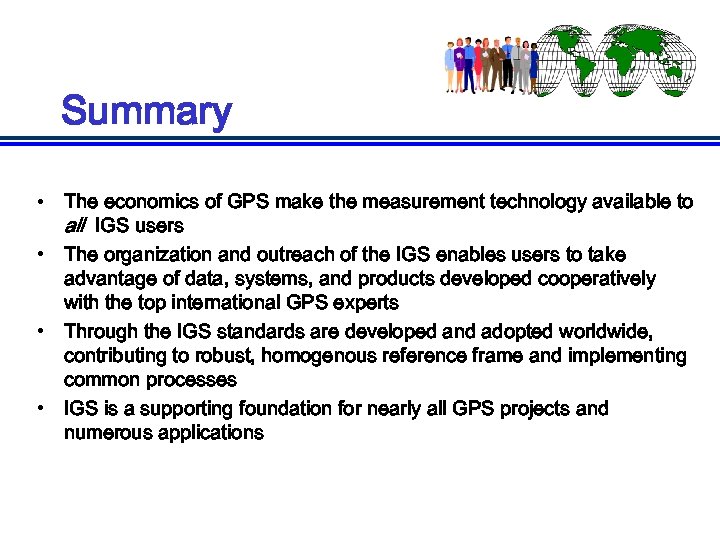 Summary • The economics of GPS make the measurement technology available to all IGS