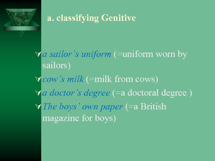 a. classifying Genitive Ú a sailor’s uniform (=uniform worn by sailors) Ú cow’s milk
