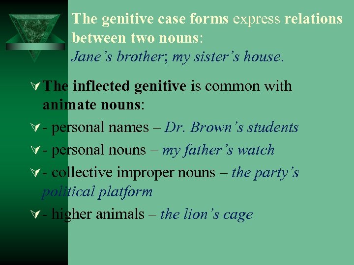 The genitive case forms express relations between two nouns: Jane’s brother; my sister’s house.