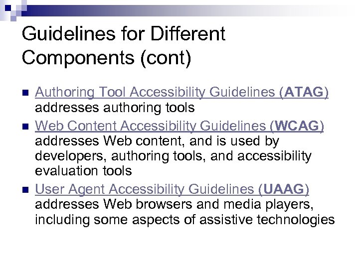 Guidelines for Different Components (cont) n n n Authoring Tool Accessibility Guidelines (ATAG) addresses