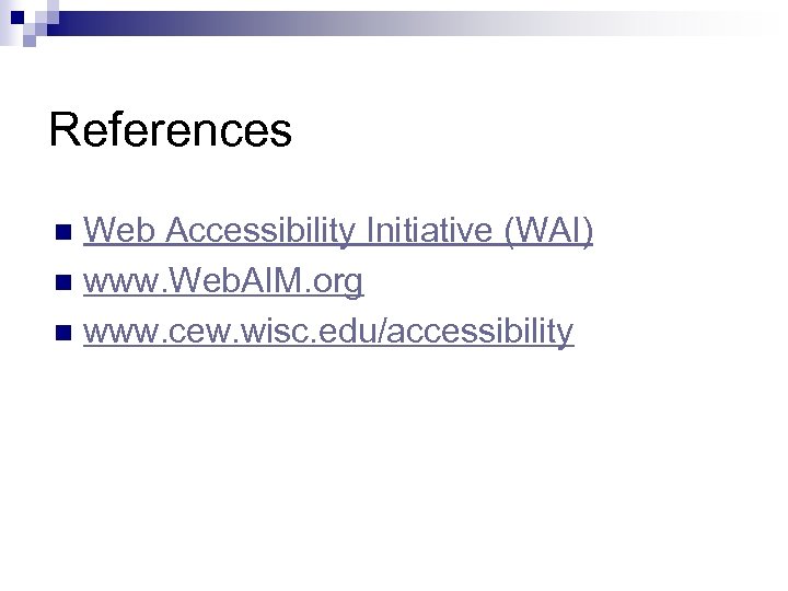 References Web Accessibility Initiative (WAI) n www. Web. AIM. org n www. cew. wisc.