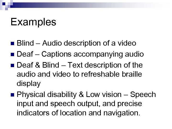 Examples Blind – Audio description of a video n Deaf – Captions accompanying audio