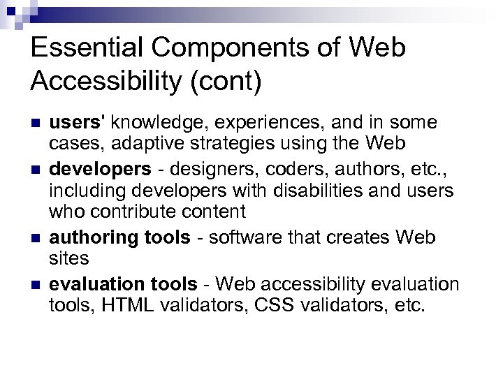 Essential Components of Web Accessibility (cont) n n users' knowledge, experiences, and in some