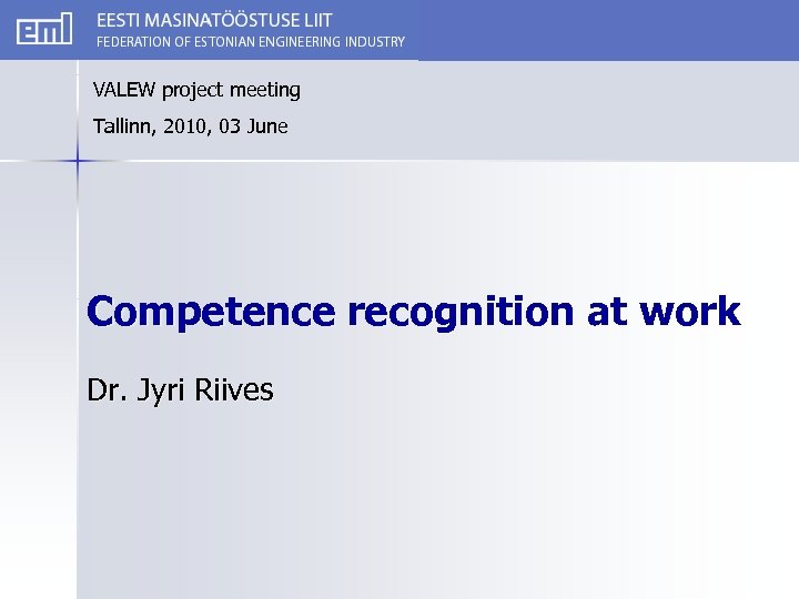 VALEW project meeting Tallinn, 2010, 03 June Competence recognition at work Dr. Jyri Riives