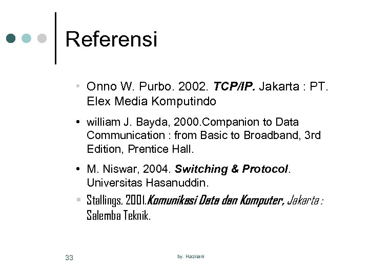 Referensi • Onno W. Purbo. 2002. TCP/IP. Jakarta : PT. Elex Media Komputindo •