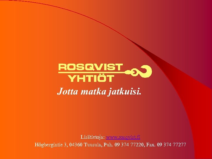 Jotta matka jatkuisi. Lisätietoja: www. rosqvist. fi Högbergintie 3, 04360 Tuusula, Puh. 09 374