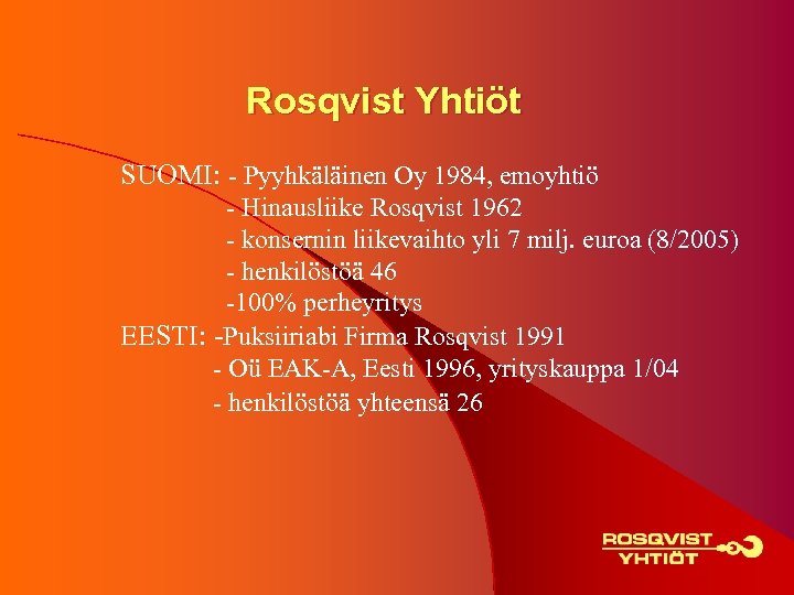 Rosqvist Yhtiöt SUOMI: - Pyyhkäläinen Oy 1984, emoyhtiö - Hinausliike Rosqvist 1962 - konsernin