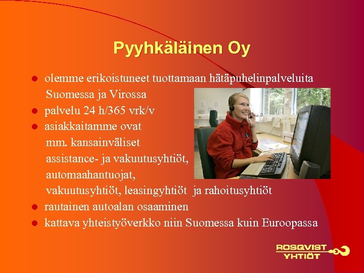 Pyyhkäläinen Oy olemme erikoistuneet tuottamaan hätäpuhelinpalveluita Suomessa ja Virossa l palvelu 24 h/365 vrk/v