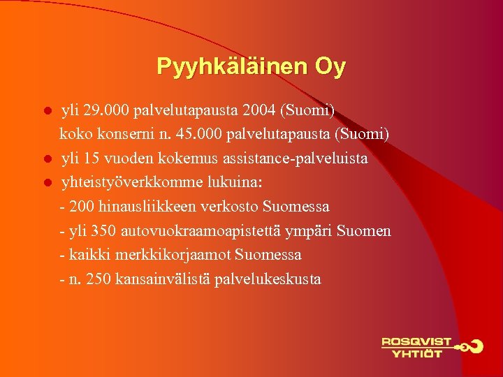 Pyyhkäläinen Oy yli 29. 000 palvelutapausta 2004 (Suomi) koko konserni n. 45. 000 palvelutapausta