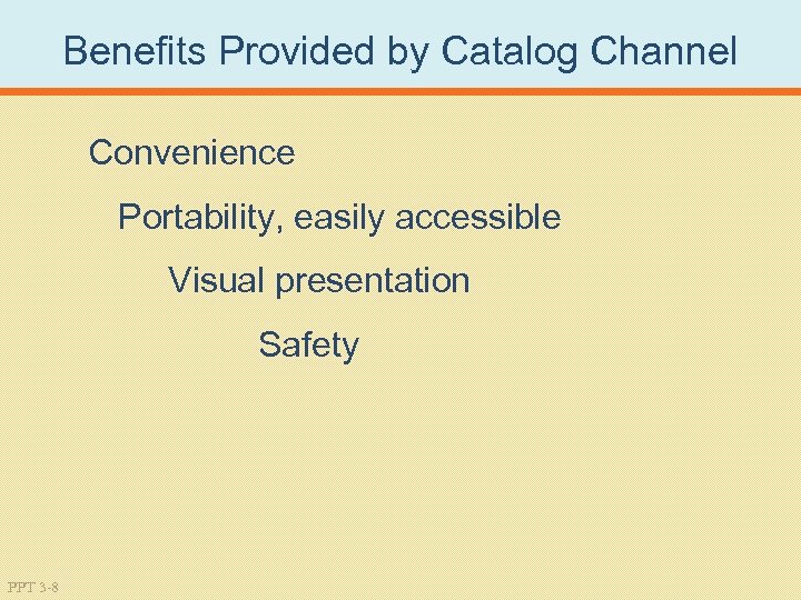 Benefits Provided by Catalog Channel Convenience Portability, easily accessible Visual presentation Safety PPT 3