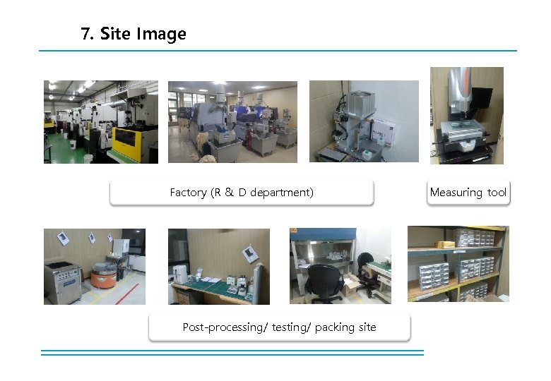 7. Site Image Factory (R & D department) Post-processing/ testing/ packing site Measuring tool