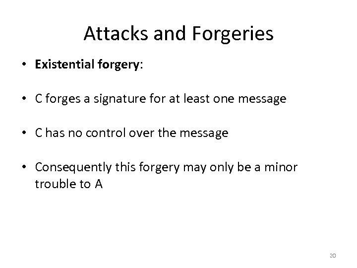 Attacks and Forgeries • Existential forgery: • C forges a signature for at least