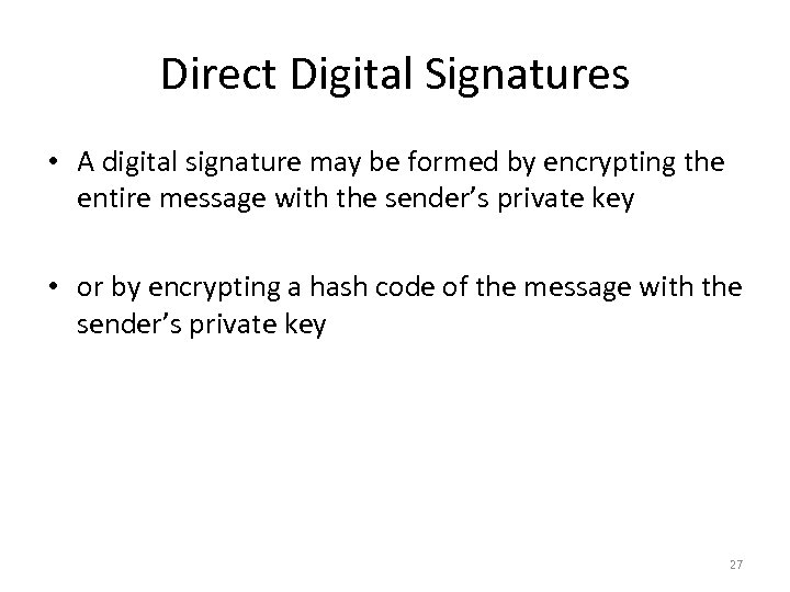 Direct Digital Signatures • A digital signature may be formed by encrypting the entire