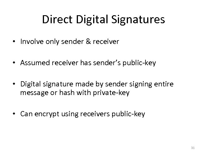 Direct Digital Signatures • Involve only sender & receiver • Assumed receiver has sender’s
