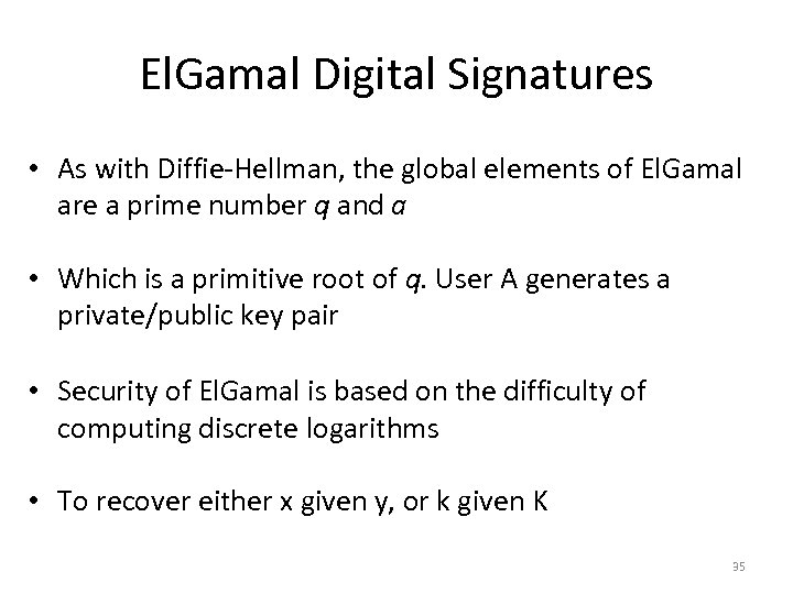 El. Gamal Digital Signatures • As with Diffie-Hellman, the global elements of El. Gamal