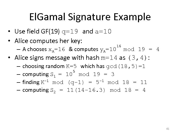 El. Gamal Signature Example • Use field GF(19) q=19 and a=10 • Alice computes
