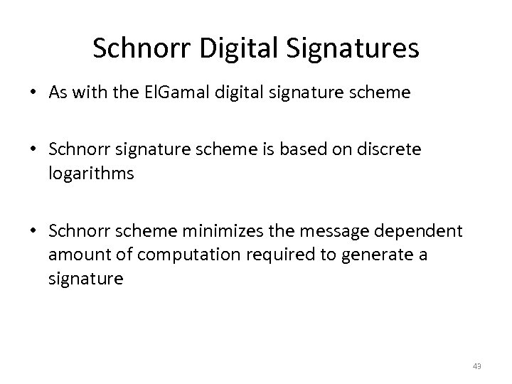 Schnorr Digital Signatures • As with the El. Gamal digital signature scheme • Schnorr