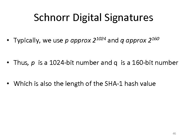 Schnorr Digital Signatures • Typically, we use p approx 21024 and q approx 2160