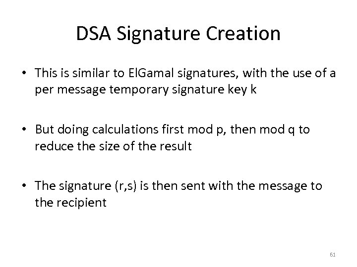DSA Signature Creation • This is similar to El. Gamal signatures, with the use