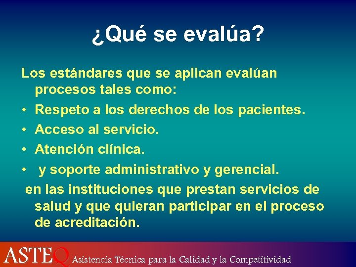 ¿Qué se evalúa? Los estándares que se aplican evalúan procesos tales como: • Respeto