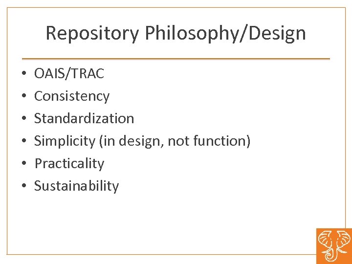Repository Philosophy/Design • • • OAIS/TRAC Consistency Standardization Simplicity (in design, not function) Practicality