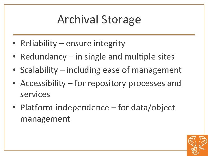 Archival Storage Reliability – ensure integrity Redundancy – in single and multiple sites Scalability