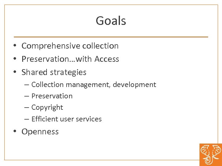Goals • Comprehensive collection • Preservation…with Access • Shared strategies – Collection management, development