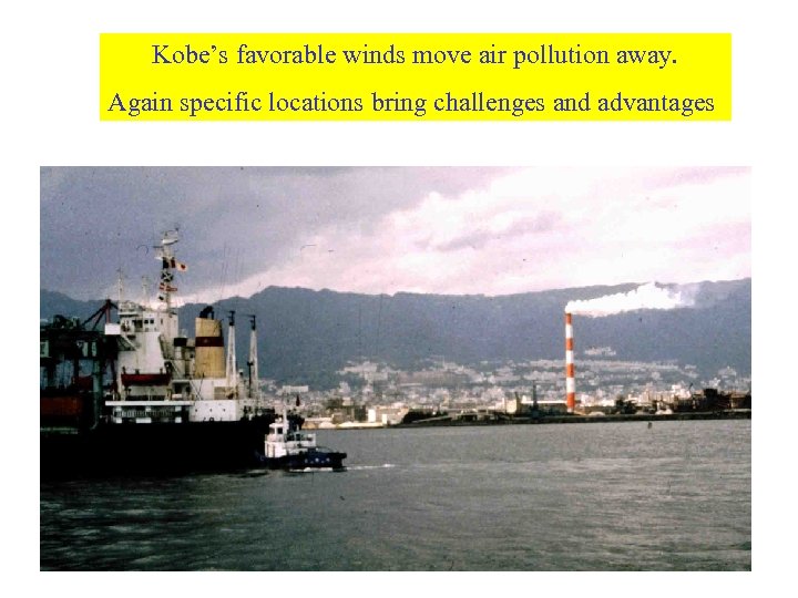 Kobe’s favorable winds move air pollution away. Again specific locations bring challenges and advantages